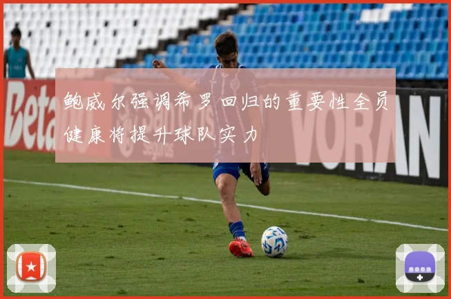 鲍威尔强调希罗回归的重要性全员健康将提升球队实力