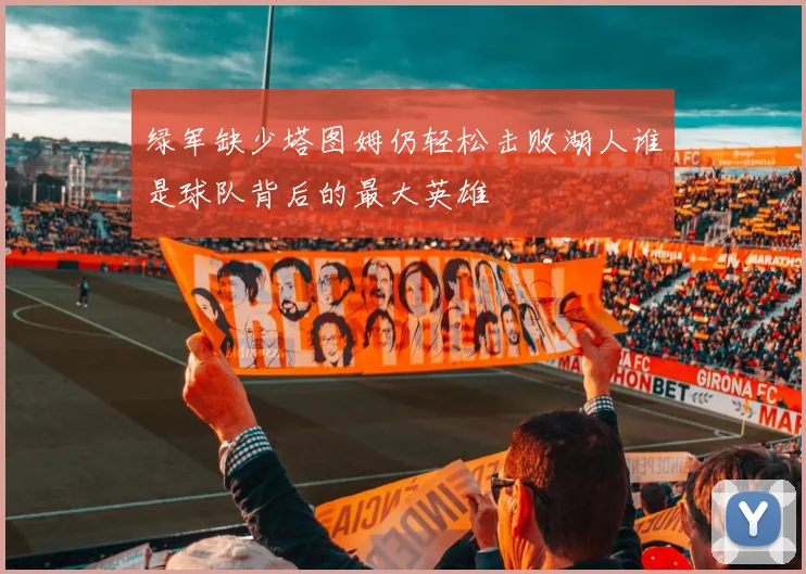 绿军缺少塔图姆仍轻松击败湖人谁是球队背后的最大英雄